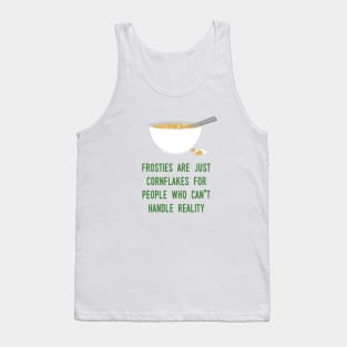 Frosties are just Cornflakes for people who can't handle reality Tank Top